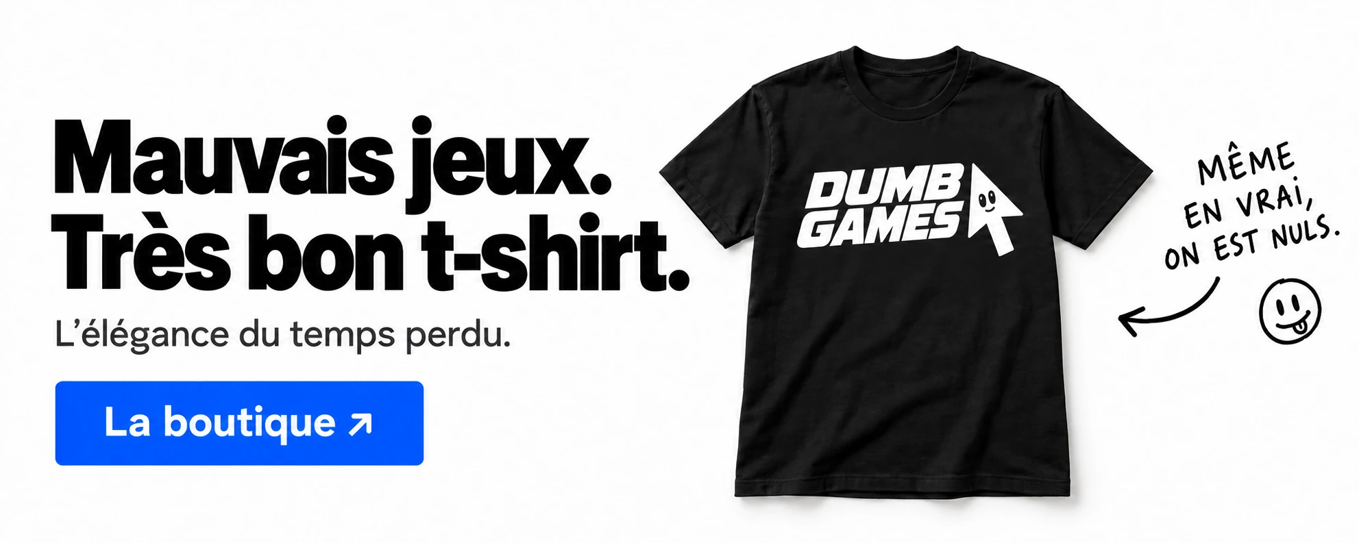 Mauvais jeux. Très bon t-shirt. L’élégance du temps perdu. Un t-shirt noir DumbGames, et la mention : même en vrai, on est nuls.